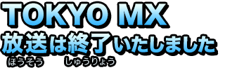 TOKYO MX：放送は終了いたしました