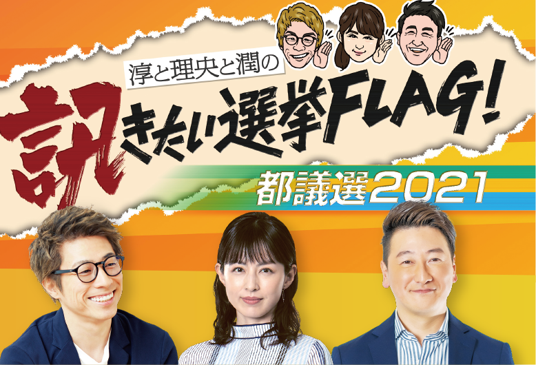 淳と理央と潤の訊きたい選挙flag 都議選21 Tokyo Mx