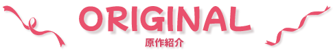 ORIGINAL（原作紹介）