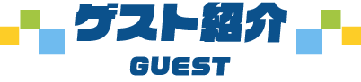 ゲスト紹介 GUEST