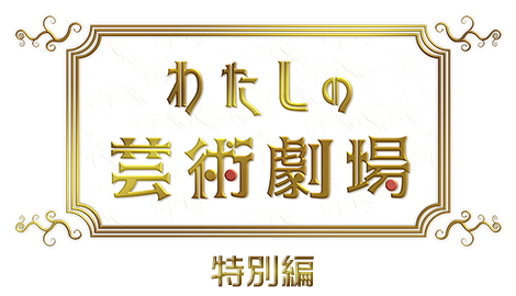 わたしの芸術劇場　特別版