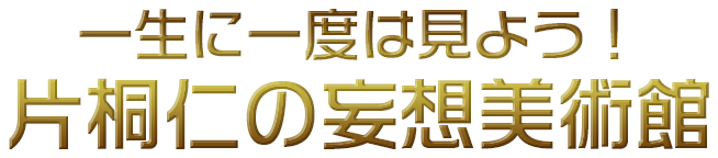 『一生に一度は見よう！片桐仁の妄想美術館』