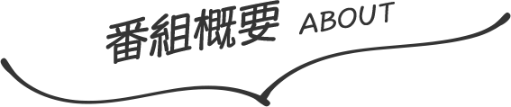 番組概要 ABOUT