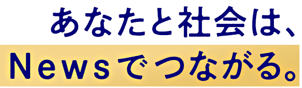 あなたと社会は、Newsでつながる。