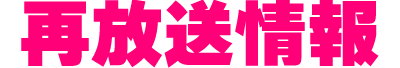 再放送情報