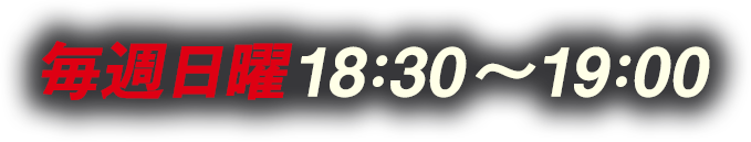 毎週日曜 18時半から19時放送