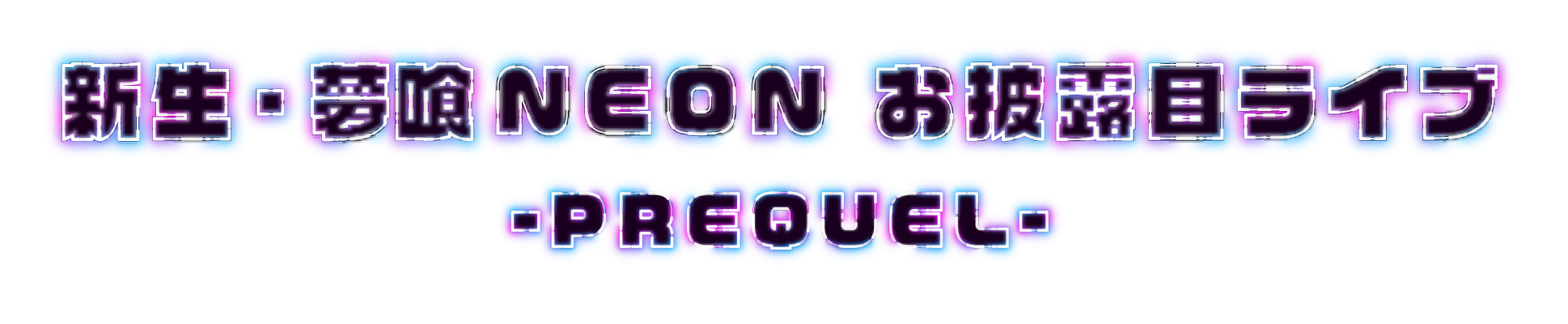 新生・夢喰NEON お披露目ライブ -PREQUEL-